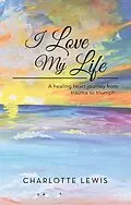 E-Book (epub) I Love My Life von Charlotte Lewis