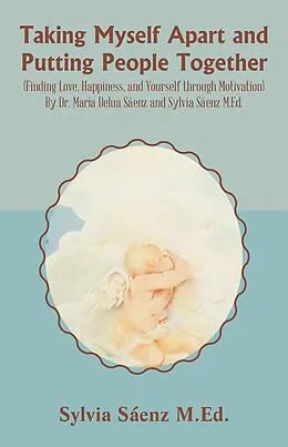 E-Book (epub) Taking Myself Apart and Putting People Together (Finding Love, Happiness, and Yourself through Motivation) By Dr. María Delua Sáenz and Sylvia Sáenz M.Ed. von Sylvia Sáenz M. Ed.