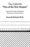 E-Book (epub) They Called Me "Doc of the New Alcatraz" von Kenneth Kohutek Ph. D.