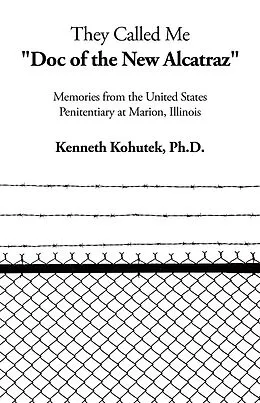 E-Book (epub) They Called Me "Doc of the New Alcatraz" von Kenneth Kohutek Ph. D.