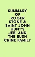 E-Book (epub) Summary of Roger Stone & Saint John Hunt's Jeb! and the Bush Crime Family von IRB Media