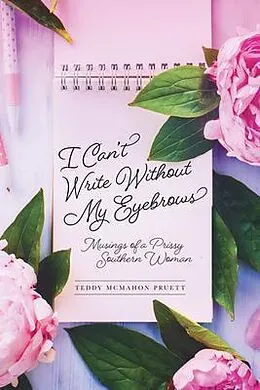 E-Book (epub) I Can't Write Without My Eyebrows von Teddy McMahon Pruett