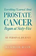 ePUB Everything I Learned about Prostate Cancer Began at Sixty-Five von M. S. S. W. Schulte