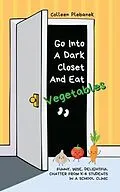E-Book (epub) Go Into A Dark Closet And Eat Vegetables von Colleen Plebanek