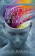 E-Book (epub) What We Don't GET about God & GRACE von W. F. Hauck