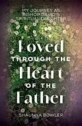 ePUB Loved Through the Heart of the Father von Shaunna Bowler