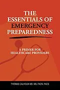 E-Book (epub) THE ESSENTIALS OF EMERGENCY PREPAREDNESS von Thomas Calhoun MD FACN FACS