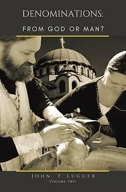 E-Book (epub) DENOMINATIONS: FROM GOD OR MAN? VOLUME TWO von John F. Lugger
