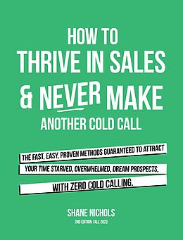 eBook (epub) How To THRIVE in Sales & Never Make Another Cold Call de Shane Nichols