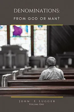 E-Book (epub) DENOMINATIONS: FROM GOD OR MAN? VOLUME ONE von John F. Lugger