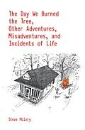 E-Book (epub) The Day We Burned the Tree, Other Adventures, Misadventures, and Incidents of Life von Steve Mclary