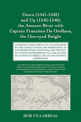 E-Book (epub) Down (1541-1542) and Up (1545-1546) the Amazon River with Captain Francisco De Orellana, the One-eyed Knight von Bob Villarreal