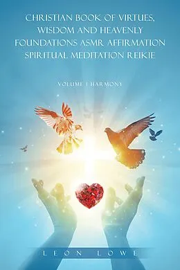 E-Book (epub) CHRISTIAN BOOK OF VIRTUES, WISDOM AND HEAVENLY FOUNDATIONS ASMR AFFIRMATION SPIRITUAL MEDITATION REIKIE von Leon Lowe