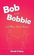 E-Book (epub) Bob and Bobbie and Other Short Stories von Derek Fairey