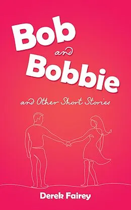 E-Book (epub) Bob and Bobbie and Other Short Stories von Derek Fairey