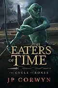 E-Book (epub) The Eaters of Time (The Cycle of Bones, #2) von Jp Corwyn
