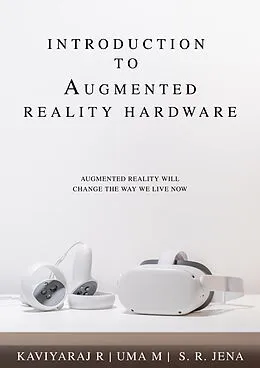 E-Book (epub) Introduction To Augmented Reality Hardware: Augmented Reality Will Change The Way We Live Now (1, #1) von Kaviyaraj R, Uma M, S. R. Jena