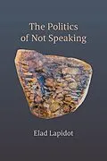 E-Book (epub) The Politics of Not Speaking von Elad Lapidot
