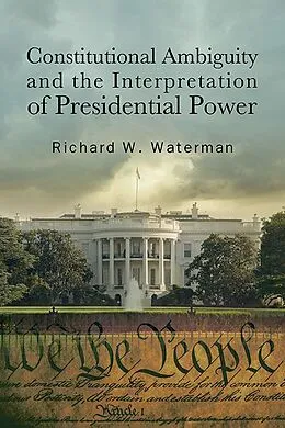 E-Book (epub) Constitutional Ambiguity and the Interpretation of Presidential Power von Richard W. Waterman