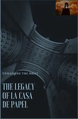 E-Book (epub) The Legacy of La Casa de Papel_ Unmasking the Heist von Ahmed Mahmoud