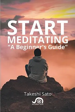 E-Book (epub) Start Meditating, A Beginner's guide von Takeshi Sato