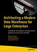 E-Book (pdf) Architecting a Modern Data Warehouse for Large Enterprises von Anjani Kumar, Abhishek Mishra, Sanjeev Kumar