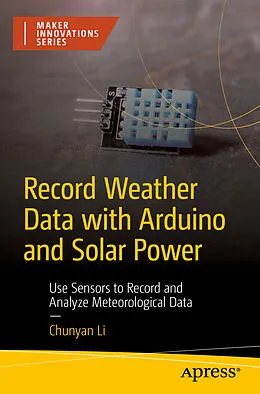 E-Book (pdf) Record Weather Data with Arduino and Solar Power von Chunyan Li