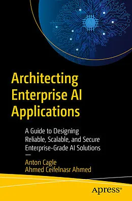 E-Book (pdf) Architecting Enterprise AI Applications von Anton Cagle, Ahmed Mohamed Ceifelnasr Ahmed