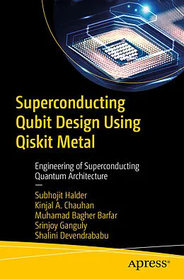 E-Book (pdf) Superconducting Qubit Design Using Qiskit Metal von Subhojit Halder, Kinjal A. Chauhan, Muhamad Bagher Barfar