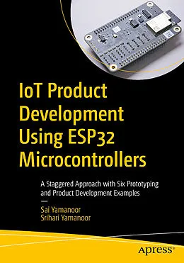 E-Book (pdf) IoT Product Development Using ESP32 Microcontrollers von Sai Yamanoor, Srihari Yamanoor