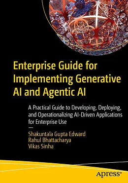 E-Book (pdf) Enterprise Guide for Implementing Generative AI and Agentic AI von Shakuntala Gupta Edward, Rahul Bhattacharya, Vikas Sinha