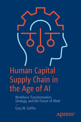 E-Book (pdf) Human Capital Supply Chain in the Age of AI von Gary W. Griffin