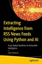 Kartonierter Einband Extracting Intelligence from RSS News Feeds Using Python and AI von Chet Hosmer