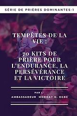 eBook (epub) Tempêtes de la vie : 70 kits de prière pour l'endurance , la persévérance et la victoire - Série de prières dominantes - 1: 70 kits de prière pour l'endurance , la persévérance et la victoire de Ambassador Monday O. Ogbe