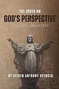 E-Book (epub) THE TRUTH ON GOD'S PERSPECTIVE ON BEING WEALTHY von Steven Anthony Spencer