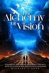 eBook (epub) The Alchemy of Vision - Exploring the depths of Heaven and Hell with William Blake and Neville Goddard. de Michael TT. T Renn