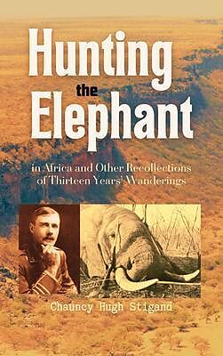 eBook (epub) Hunting the Elephant in Africa and Other Recollections of Thirteen Years' Wanderings de Chauncy Hugh Stigand