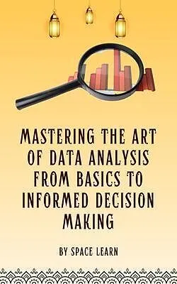 E-Book (epub) Mastering The Art Of Data Analysis From Basics To Informed Decision-Making von Space Learn