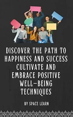E-Book (epub) Discover the Path to Happiness and Success Cultivate and Embrace Positive Well-being Techniques von Space Learn