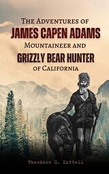 eBook (epub) The Adventures of James Capen Adams Mountaineer and Grizzly Bear Hunter of California de Theodore H. Hittell