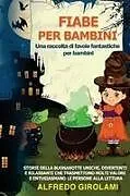 Kartonierter Einband (Kt) FIABE PER BAMBINI Una raccolta di favole fantastiche per bambini. von Alfredo Girolami