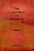 E-Book (epub) THE CATECHISM IN EXAMPLES Vol. 1 von Rev. D. Chisholm