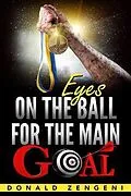E-Book (epub) Eyes On the Ball, for the Main Goal von Donald Zengeni