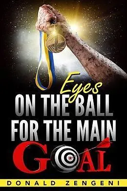E-Book (epub) Eyes On the Ball, for the Main Goal von Donald Zengeni