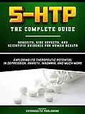 E-Book (epub) 5-HTP - The Complete Guide - Exploring Its Therapeutic Potential In Depression, Anxiety, Insomnia, And Much More - Benefits, Side Effects, And Scientific Evidence For Human Health von Everhealth Publishing