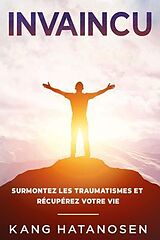 eBook (epub) Invaincu: Surmontez les traumatismes et récupérez votre vie de Kang Hatanosen