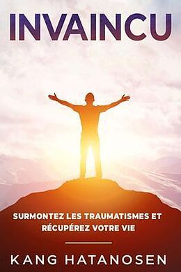 eBook (epub) Invaincu: Surmontez les traumatismes et récupérez votre vie de Kang Hatanosen