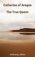 E-Book (epub) Catherine of Aragon von Anthony Johns