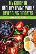 E-Book (epub) My Guide To Living Healthy While Reversing Diabetes von Nicole Red