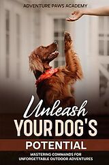 eBook (epub) Unleash Your Dog's Potential - Mastering Commands for Unforgettable Outdoor Adventures de 